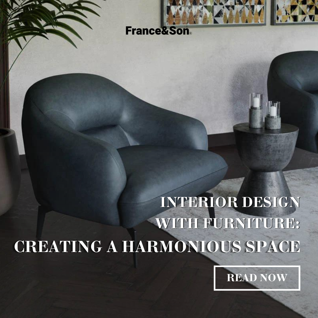 Interior Design with Furniture Creating a Harmonious Space France & Son